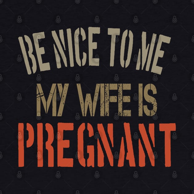 Be nice to me, my wife is pregnant Funny Pregnancy Announcement gift by bakmed